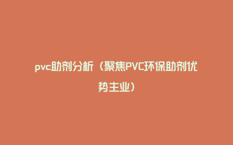 pvc助剂分析（聚焦PVC环保助剂优势主业）