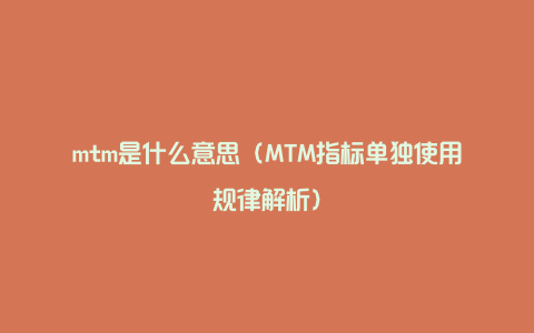 mtm是什么意思（MTM指标单独使用规律解析）