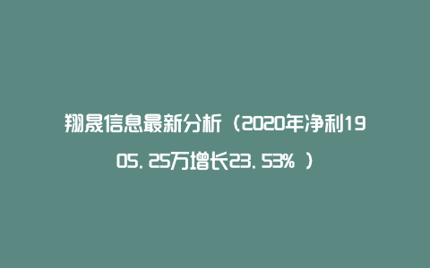 翔晟信息最新分析（2020年净利1905.25万增长23.53% ）