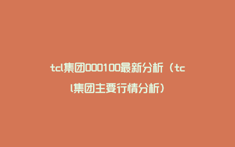 tcl集团000100最新分析（tcl集团主要行情分析）