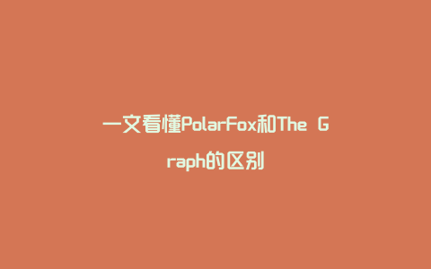 一文看懂PolarFox和The Graph的区别