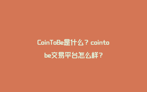 CoinToBe是什么？cointobe交易平台怎么样？
