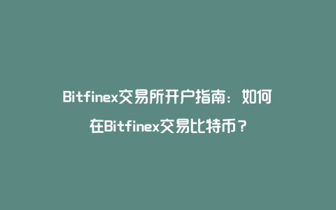 Bitfinex交易所开户指南：如何在Bitfinex交易比特币？
