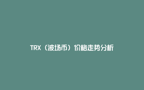 TRX（波场币）价格走势分析