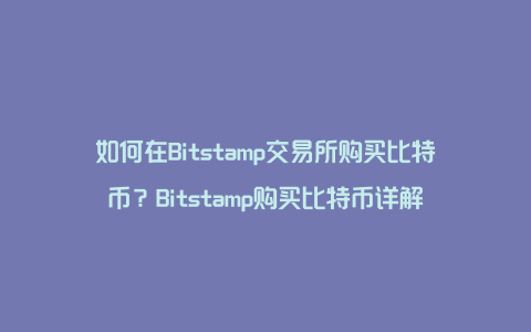 如何在Bitstamp交易所购买比特币？Bitstamp购买比特币详解