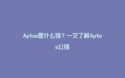 Aptos是什么链？一文了解Aptos公链