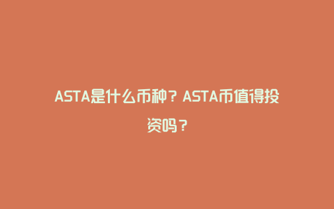 ASTA是什么币种？ASTA币值得投资吗？