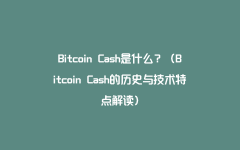 Bitcoin Cash是什么？（Bitcoin Cash的历史与技术特点解读）