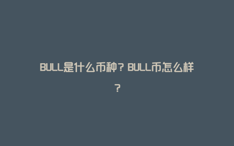BULL是什么币种？BULL币怎么样？