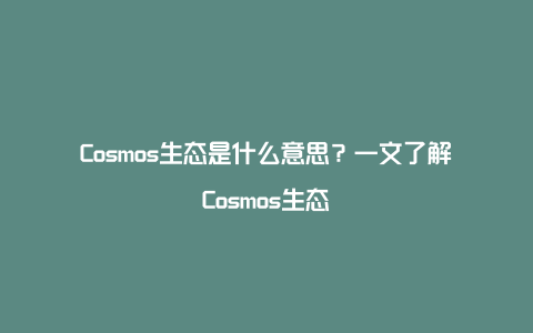 Cosmos生态是什么意思？一文了解Cosmos生态
