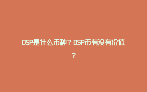 DSP是什么币种？DSP币有没有价值？