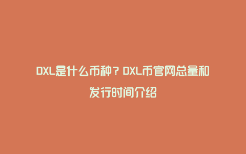 DXL是什么币种？DXL币官网总量和发行时间介绍