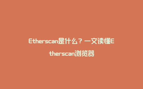 Etherscan是什么？一文读懂Etherscan浏览器