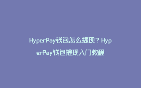 HyperPay钱包怎么提现？HyperPay钱包提现入门教程