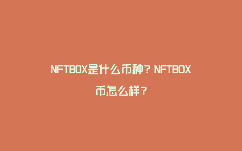 NFTBOX是什么币种？NFTBOX币怎么样？