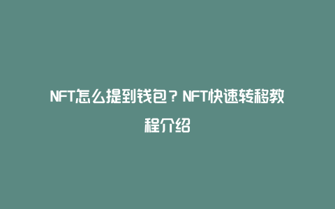 NFT怎么提到钱包？NFT快速转移教程介绍