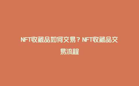 NFT收藏品如何交易？NFT收藏品交易流程