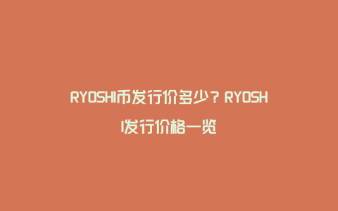 RYOSHI币发行价多少？RYOSHI发行价格一览