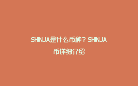 SHINJA是什么币种？SHINJA币详细介绍