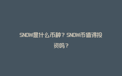 SNOW是什么币种？SNOW币值得投资吗？