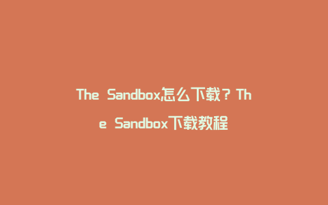 The Sandbox怎么下载？The Sandbox下载教程