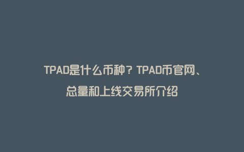 TPAD是什么币种？TPAD币官网、总量和上线交易所介绍