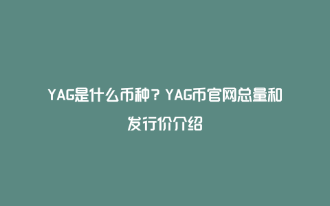YAG是什么币种？YAG币官网总量和发行价介绍