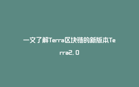 一文了解Terra区块链的新版本Terra2.0