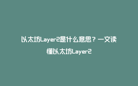 以太坊Layer2是什么意思？一文读懂以太坊Layer2