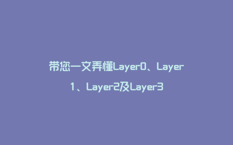 带您一文弄懂Layer0、Layer1、Layer2及Layer3
