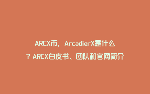 ARCX币，ArcadierX是什么？ARCX白皮书、团队和官网简介