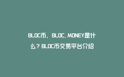 BLOC币，BLOC.MONEY是什么？BLOC币交易平台介绍
