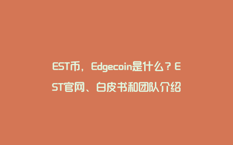 EST币，Edgecoin是什么？EST官网、白皮书和团队介绍
