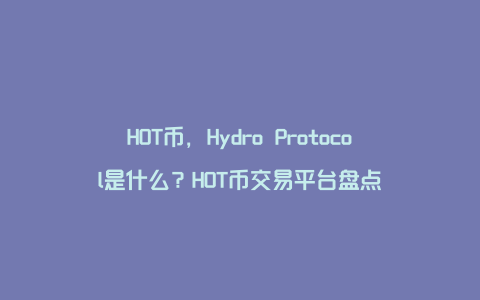 HOT币，Hydro Protocol是什么？HOT币交易平台盘点