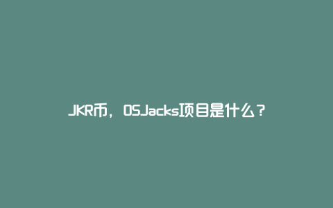 JKR币，OSJacks项目是什么？