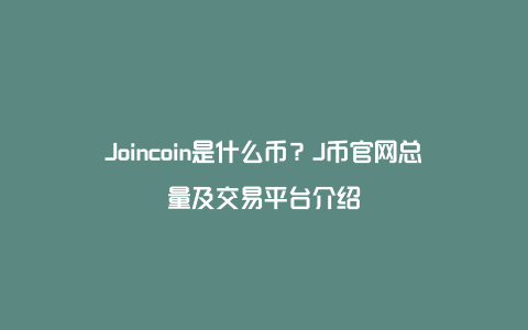 Joincoin是什么币？J币官网总量及交易平台介绍