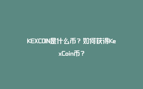 KEXCOIN是什么币？如何获得KexCoin币？