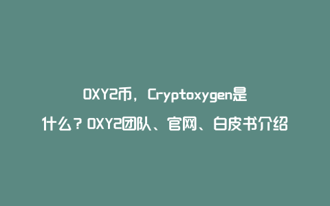 OXY2币，Cryptoxygen是什么？OXY2团队、官网、白皮书介绍