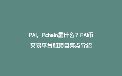 PAI，Pchain是什么？PAI币交易平台和项目亮点介绍