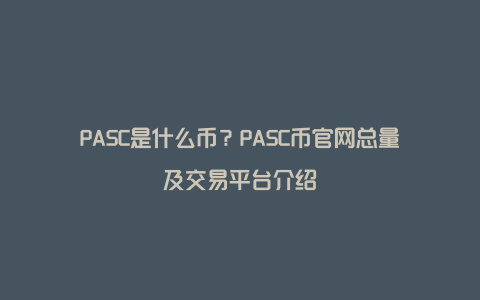 PASC是什么币？PASC币官网总量及交易平台介绍