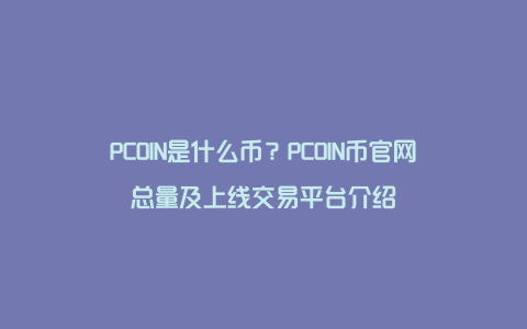 PCOIN是什么币？PCOIN币官网总量及上线交易平台介绍