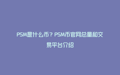 PSM是什么币？PSM币官网总量和交易平台介绍