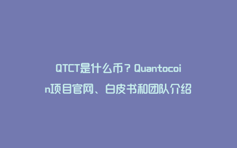 QTCT是什么币？Quantocoin项目官网、白皮书和团队介绍