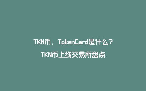 TKN币，TokenCard是什么？TKN币上线交易所盘点