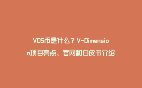VDS币是什么？V-Dimension项目亮点、官网和白皮书介绍