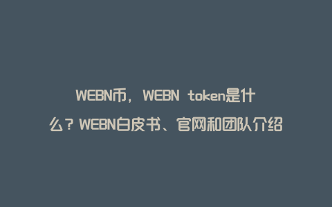 WEBN币，WEBN token是什么？WEBN白皮书、官网和团队介绍