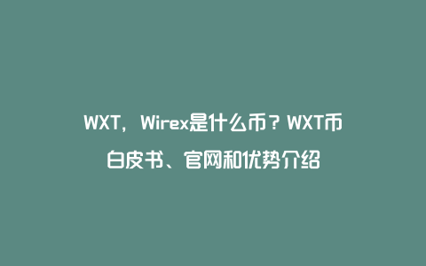 WXT，Wirex是什么币？WXT币白皮书、官网和优势介绍