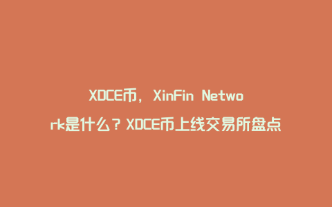 XDCE币，XinFin Network是什么？XDCE币上线交易所盘点