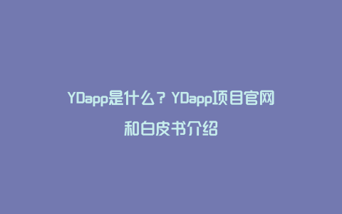 YDapp是什么？YDapp项目官网和白皮书介绍