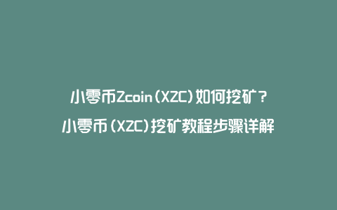 小零币Zcoin(XZC)如何挖矿？小零币(XZC)挖矿教程步骤详解